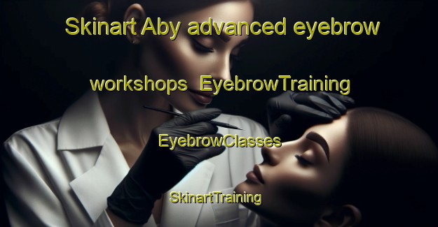 Skinart Aby advanced eyebrow workshops | EyebrowTraining | EyebrowClasses | SkinartTraining-Finland