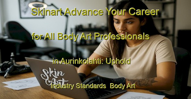 Skinart Advance Your Career for All Body Art Professionals in Aurinkolahti: Uphold Industry Standards | Body Art Qualification Authority | BAQA-Finland