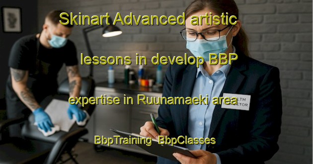 Skinart Advanced artistic lessons in develop BBP expertise in Ruunamaeki area | BbpTraining | BbpClasses | SkinartTraining-Finland