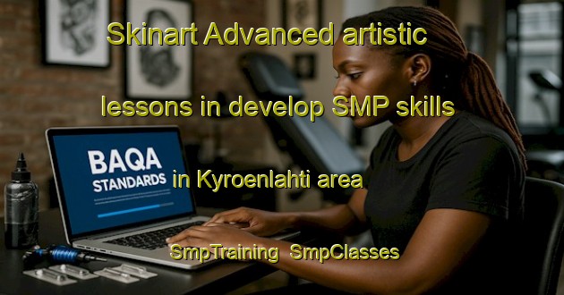Skinart Advanced artistic lessons in develop SMP skills in Kyroenlahti area | SmpTraining | SmpClasses | SkinartTraining-Finland