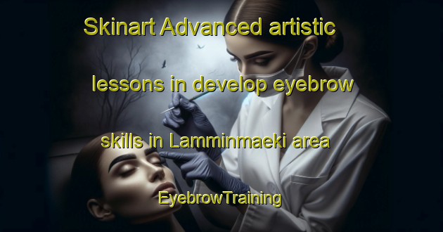 Skinart Advanced artistic lessons in develop eyebrow skills in Lamminmaeki area | EyebrowTraining | EyebrowClasses | SkinartTraining-Finland