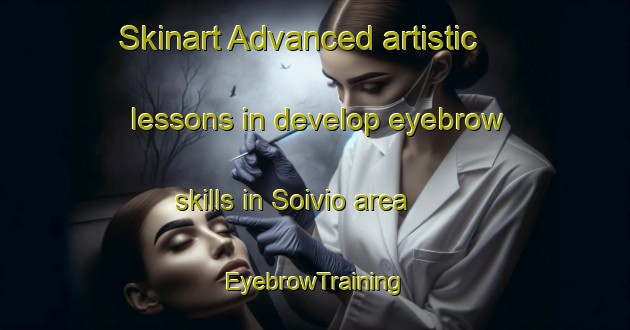 Skinart Advanced artistic lessons in develop eyebrow skills in Soivio area | EyebrowTraining | EyebrowClasses | SkinartTraining-Finland
