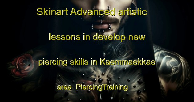 Skinart Advanced artistic lessons in develop new piercing skills in Kaemmaekkae area | PiercingTraining | PiercingClasses | SkinartTraining-Finland