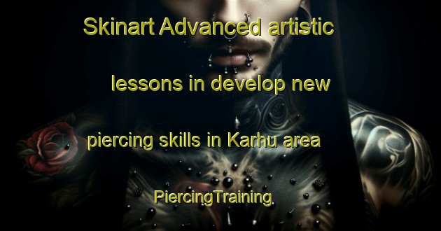 Skinart Advanced artistic lessons in develop new piercing skills in Karhu area | PiercingTraining | PiercingClasses | SkinartTraining-Finland