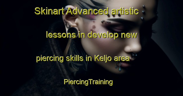 Skinart Advanced artistic lessons in develop new piercing skills in Keljo area | PiercingTraining | PiercingClasses | SkinartTraining-Finland