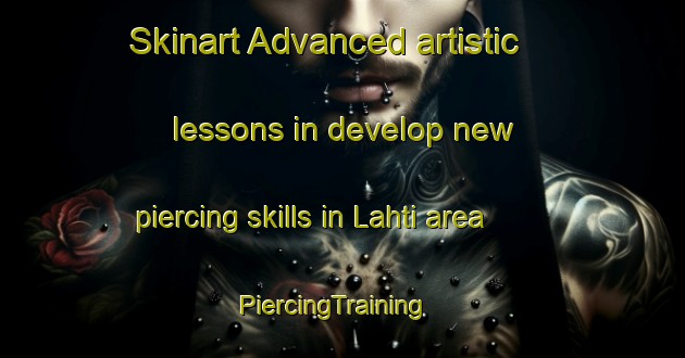 Skinart Advanced artistic lessons in develop new piercing skills in Lahti area | PiercingTraining | PiercingClasses | SkinartTraining-Finland