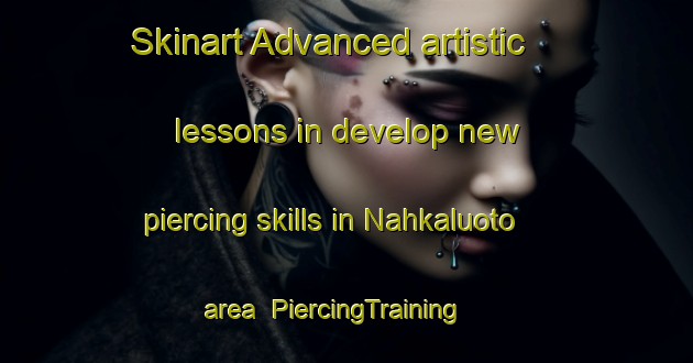 Skinart Advanced artistic lessons in develop new piercing skills in Nahkaluoto area | PiercingTraining | PiercingClasses | SkinartTraining-Finland