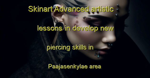 Skinart Advanced artistic lessons in develop new piercing skills in Paajasenkylae area | PiercingTraining | PiercingClasses | SkinartTraining-Finland