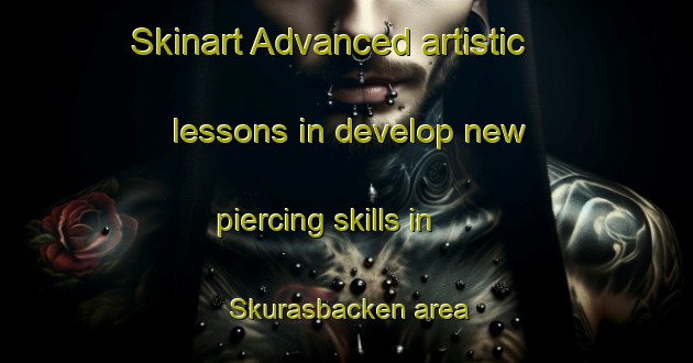 Skinart Advanced artistic lessons in develop new piercing skills in Skurasbacken area | PiercingTraining | PiercingClasses | SkinartTraining-Finland