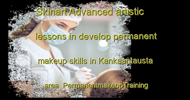 Skinart Advanced artistic lessons in develop permanent makeup skills in Kankaantausta area | PermanentmakeupTraining | PermanentmakeupClasses | SkinartTraining-Finland