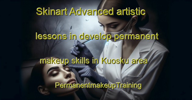 Skinart Advanced artistic lessons in develop permanent makeup skills in Kuosku area | PermanentmakeupTraining | PermanentmakeupClasses | SkinartTraining-Finland