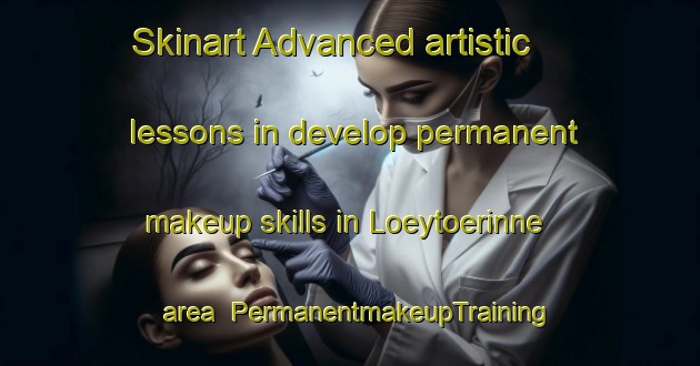Skinart Advanced artistic lessons in develop permanent makeup skills in Loeytoerinne area | PermanentmakeupTraining | PermanentmakeupClasses | SkinartTraining-Finland
