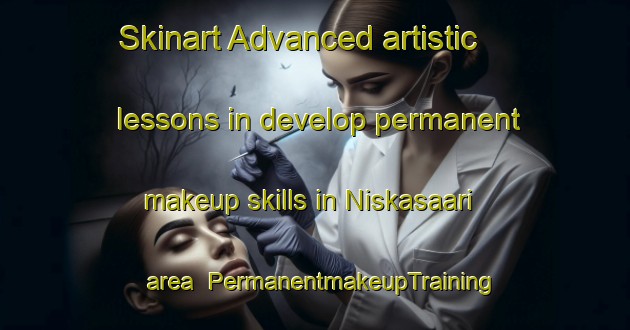 Skinart Advanced artistic lessons in develop permanent makeup skills in Niskasaari area | PermanentmakeupTraining | PermanentmakeupClasses | SkinartTraining-Finland