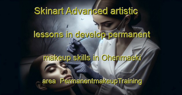 Skinart Advanced artistic lessons in develop permanent makeup skills in Ohenmaeki area | PermanentmakeupTraining | PermanentmakeupClasses | SkinartTraining-Finland