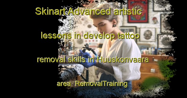 Skinart Advanced artistic lessons in develop tattoo removal skills in Huuskonvaara area | RemovalTraining | RemovalClasses | SkinartTraining-Finland