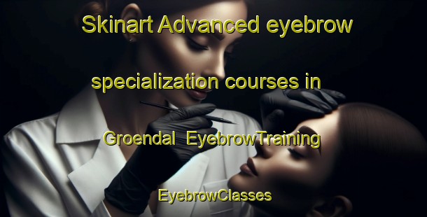 Skinart Advanced eyebrow specialization courses in Groendal | EyebrowTraining | EyebrowClasses | SkinartTraining-Finland