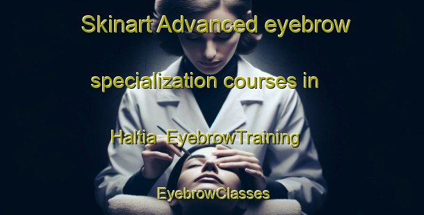 Skinart Advanced eyebrow specialization courses in Haltia | EyebrowTraining | EyebrowClasses | SkinartTraining-Finland