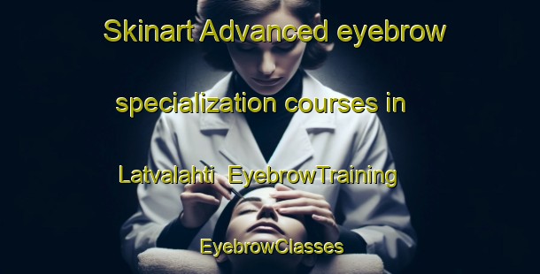 Skinart Advanced eyebrow specialization courses in Latvalahti | EyebrowTraining | EyebrowClasses | SkinartTraining-Finland