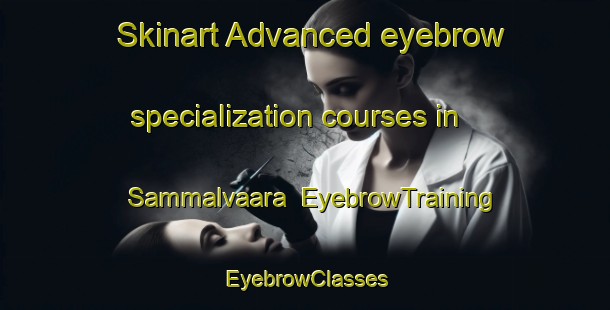 Skinart Advanced eyebrow specialization courses in Sammalvaara | EyebrowTraining | EyebrowClasses | SkinartTraining-Finland
