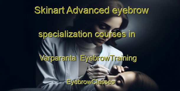 Skinart Advanced eyebrow specialization courses in Varparanta | EyebrowTraining | EyebrowClasses | SkinartTraining-Finland