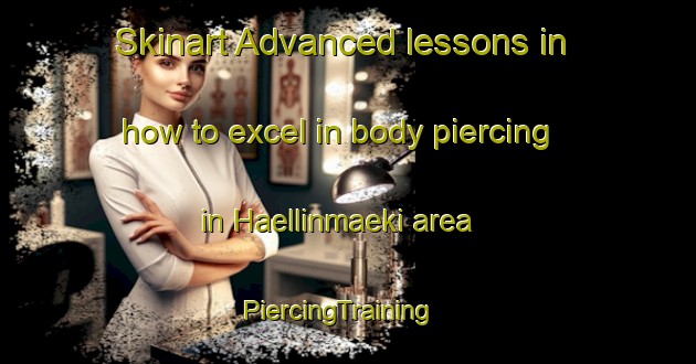 Skinart Advanced lessons in how to excel in body piercing in Haellinmaeki area | PiercingTraining | PiercingClasses | SkinartTraining-Finland