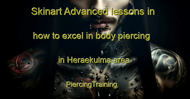 Skinart Advanced lessons in how to excel in body piercing in Heraekulma area | PiercingTraining | PiercingClasses | SkinartTraining-Finland
