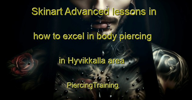 Skinart Advanced lessons in how to excel in body piercing in Hyvikkalla area | PiercingTraining | PiercingClasses | SkinartTraining-Finland