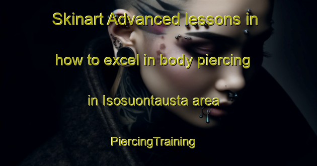 Skinart Advanced lessons in how to excel in body piercing in Isosuontausta area | PiercingTraining | PiercingClasses | SkinartTraining-Finland