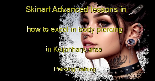 Skinart Advanced lessons in how to excel in body piercing in Kaijonharju area | PiercingTraining | PiercingClasses | SkinartTraining-Finland
