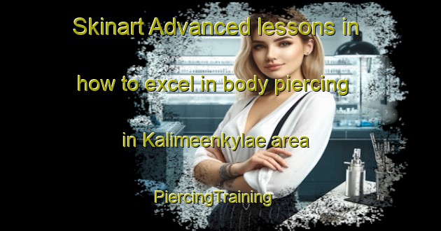 Skinart Advanced lessons in how to excel in body piercing in Kalimeenkylae area | PiercingTraining | PiercingClasses | SkinartTraining-Finland