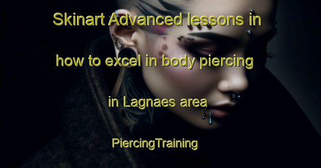 Skinart Advanced lessons in how to excel in body piercing in Lagnaes area | PiercingTraining | PiercingClasses | SkinartTraining-Finland