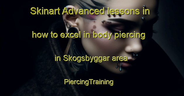Skinart Advanced lessons in how to excel in body piercing in Skogsbyggar area | PiercingTraining | PiercingClasses | SkinartTraining-Finland