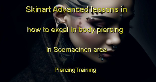 Skinart Advanced lessons in how to excel in body piercing in Soernaeinen area | PiercingTraining | PiercingClasses | SkinartTraining-Finland