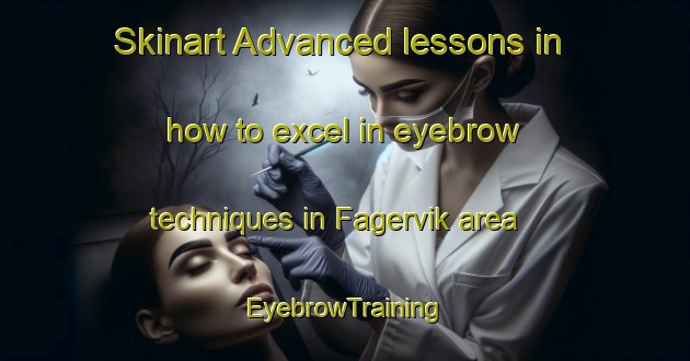 Skinart Advanced lessons in how to excel in eyebrow techniques in Fagervik area | EyebrowTraining | EyebrowClasses | SkinartTraining-Finland