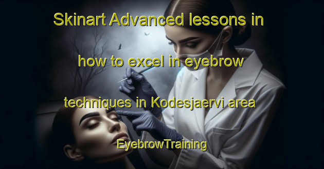 Skinart Advanced lessons in how to excel in eyebrow techniques in Kodesjaervi area | EyebrowTraining | EyebrowClasses | SkinartTraining-Finland