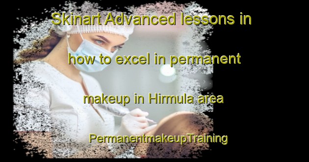 Skinart Advanced lessons in how to excel in permanent makeup in Hirmula area | PermanentmakeupTraining | PermanentmakeupClasses | SkinartTraining-Finland