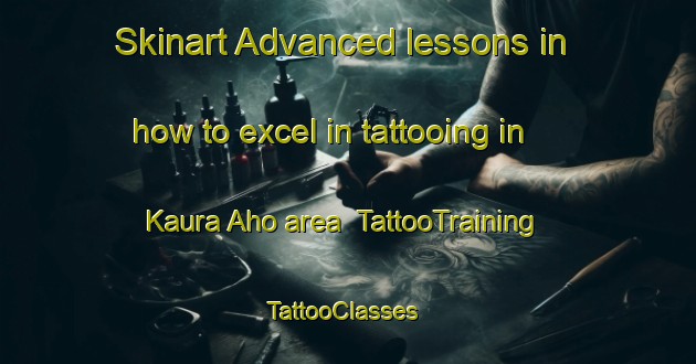 Skinart Advanced lessons in how to excel in tattooing in Kaura Aho area | TattooTraining | TattooClasses | SkinartTraining-Finland