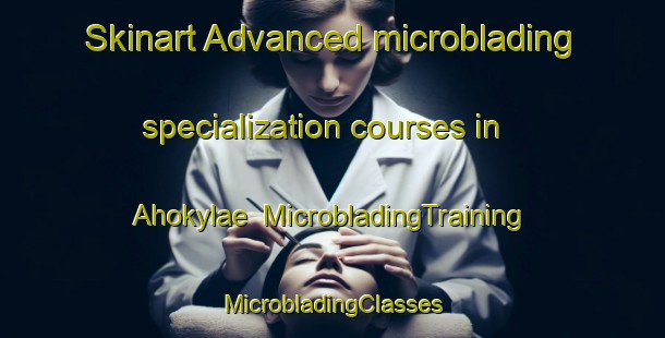 Skinart Advanced microblading specialization courses in Ahokylae | #MicrobladingTraining #MicrobladingClasses #SkinartTraining-Finland