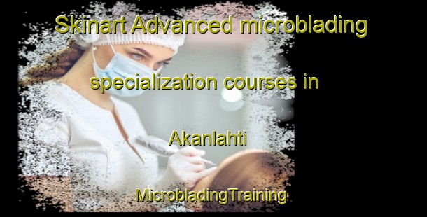 Skinart Advanced microblading specialization courses in Akanlahti | #MicrobladingTraining #MicrobladingClasses #SkinartTraining-Finland