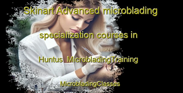 Skinart Advanced microblading specialization courses in Huntus | MicrobladingTraining | MicrobladingClasses | SkinartTraining-Finland