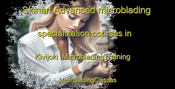 Skinart Advanced microblading specialization courses in Kivijoki | #MicrobladingTraining #MicrobladingClasses #SkinartTraining-Finland