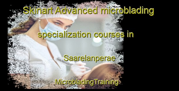 Skinart Advanced microblading specialization courses in Saarelanperae | MicrobladingTraining | MicrobladingClasses | SkinartTraining-Finland