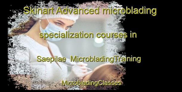 Skinart Advanced microblading specialization courses in Saepilae | #MicrobladingTraining #MicrobladingClasses #SkinartTraining-Finland