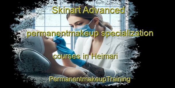 Skinart Advanced permanentmakeup specialization courses in Heimari | PermanentmakeupTraining | PermanentmakeupClasses | SkinartTraining-Finland