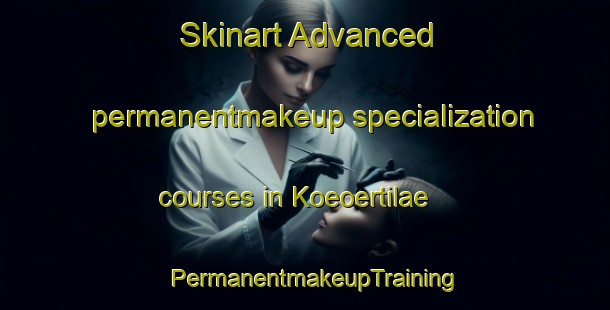 Skinart Advanced permanentmakeup specialization courses in Koeoertilae | PermanentmakeupTraining | PermanentmakeupClasses | SkinartTraining-Finland