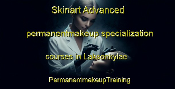 Skinart Advanced permanentmakeup specialization courses in Laksonkylae | PermanentmakeupTraining | PermanentmakeupClasses | SkinartTraining-Finland