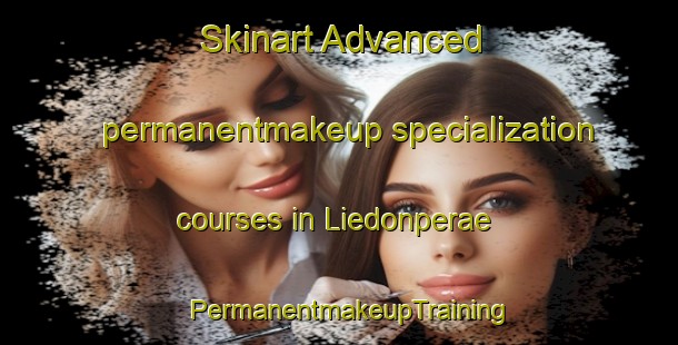 Skinart Advanced permanentmakeup specialization courses in Liedonperae | PermanentmakeupTraining | PermanentmakeupClasses | SkinartTraining-Finland