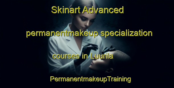 Skinart Advanced permanentmakeup specialization courses in Luurila | #PermanentmakeupTraining #PermanentmakeupClasses #SkinartTraining-Finland