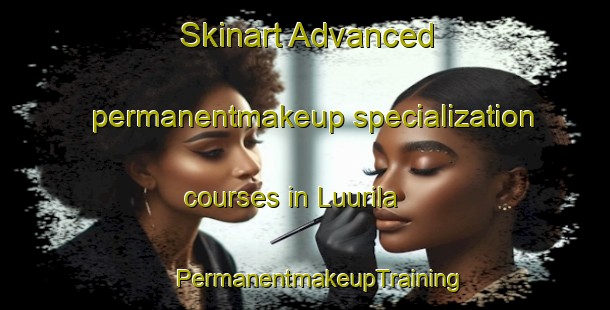 Skinart Advanced permanentmakeup specialization courses in Luurila | #PermanentmakeupTraining #PermanentmakeupClasses #SkinartTraining-Finland