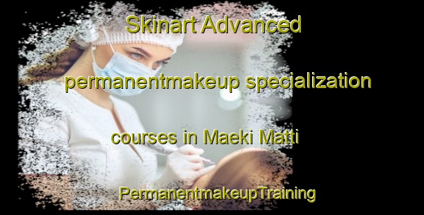 Skinart Advanced permanentmakeup specialization courses in Maeki Matti | PermanentmakeupTraining | PermanentmakeupClasses | SkinartTraining-Finland